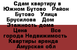 Сдам квартиру в Южном Бутово › Район ­ Бутово › Улица ­ Брусилова › Дом ­ 15 › Этажность дома ­ 14 › Цена ­ 35 000 - Все города Недвижимость » Квартиры аренда   . Амурская обл.,Октябрьский р-н